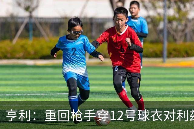 亨利：重回枪手穿12号球衣对利兹联进球