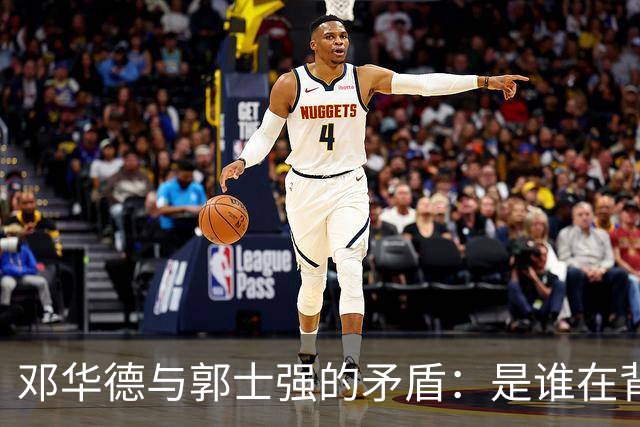 邓华德与郭士强的矛盾：是谁在背后操控中国男篮？
